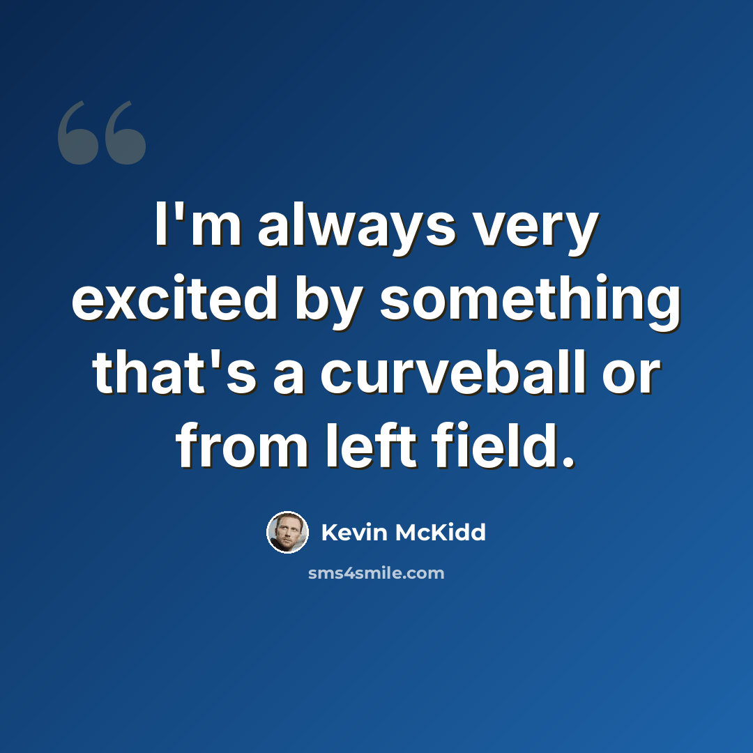 “I'm always very excited by something that's a curveball or from left field.” quote by Kevin McKidd