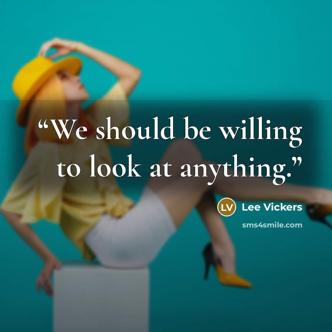 “We should be willing to look at anything.” quote by Lee Vickers