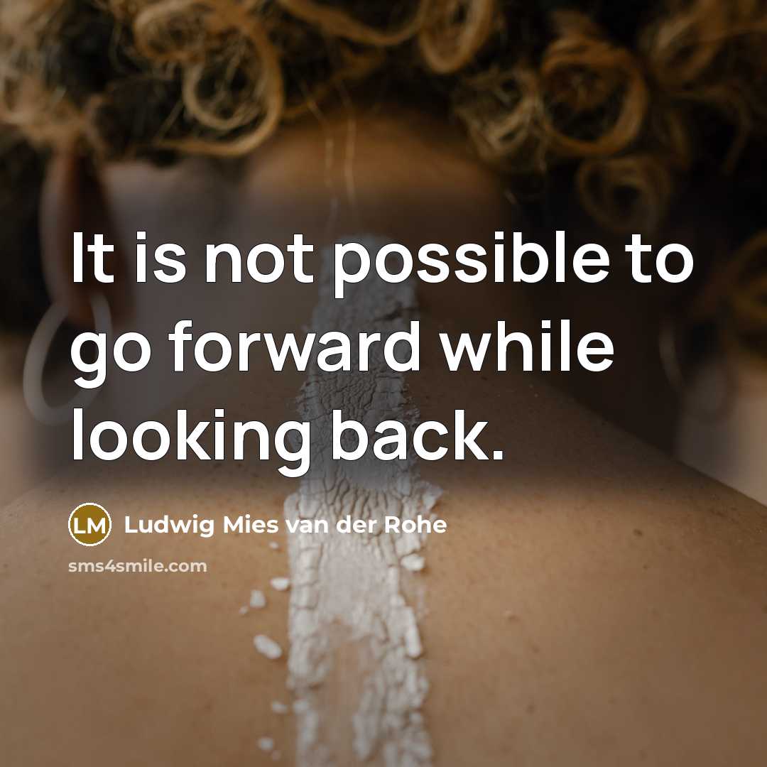 “It is not possible to go forward while looking back.” quote by Ludwig Mies van der Rohe
