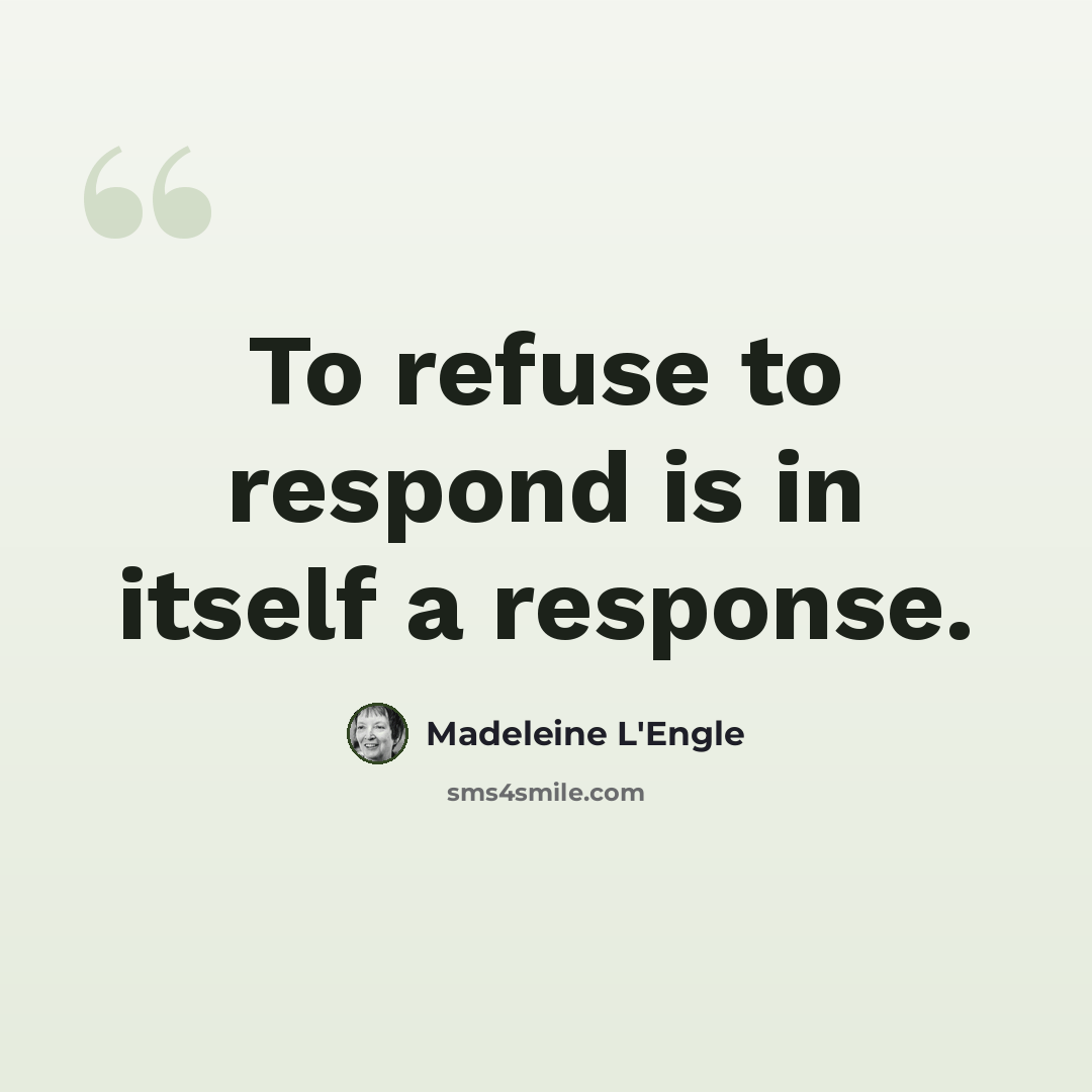 “To refuse to respond is in itself a response.” quote by Madeleine L'Engle