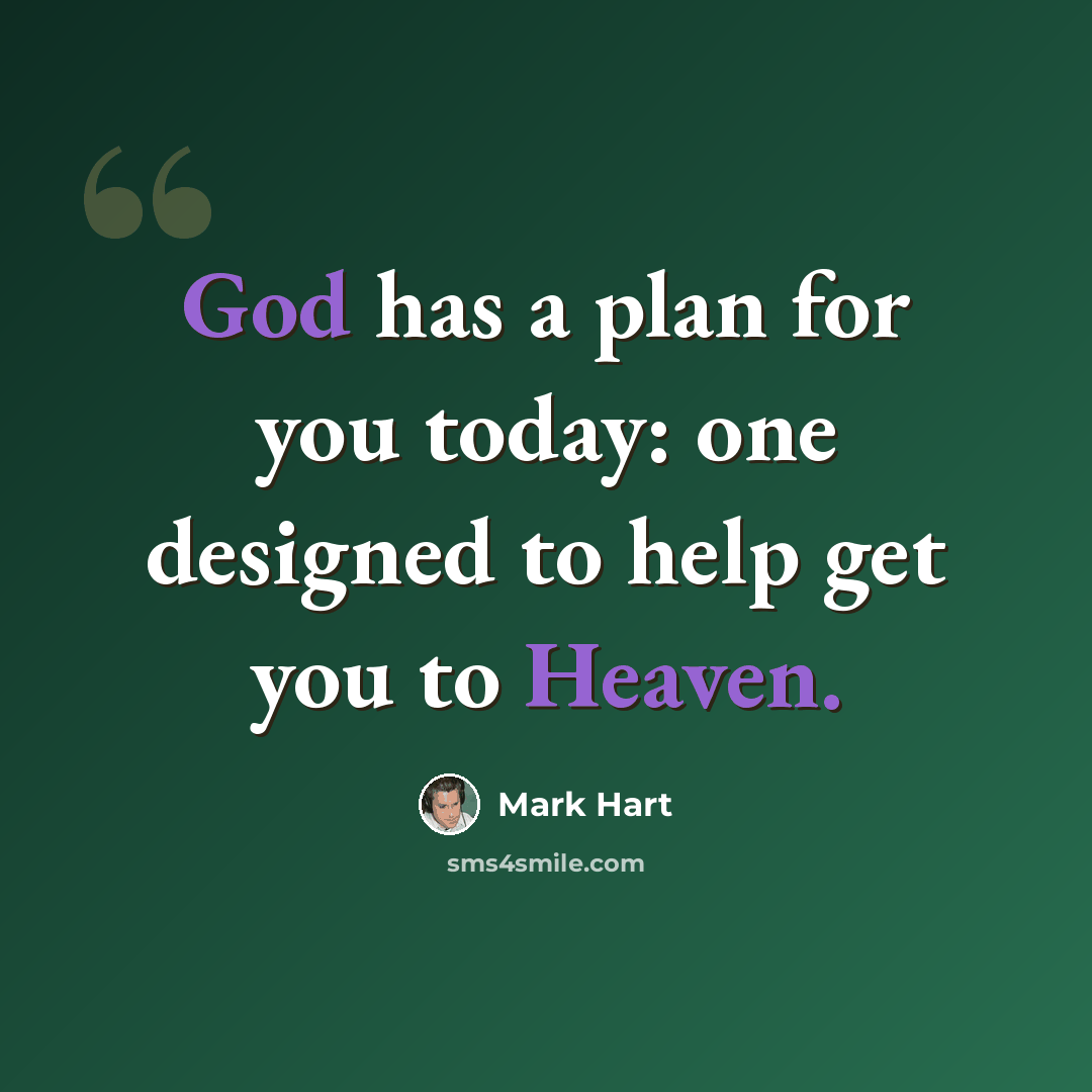 “God has a plan for you today: one designed to help get you to Heaven.” quote by Mark Hart