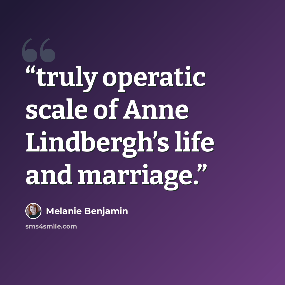 “truly operatic scale of Anne Lindbergh’s life and marriage.” quote by Melanie Benjamin
