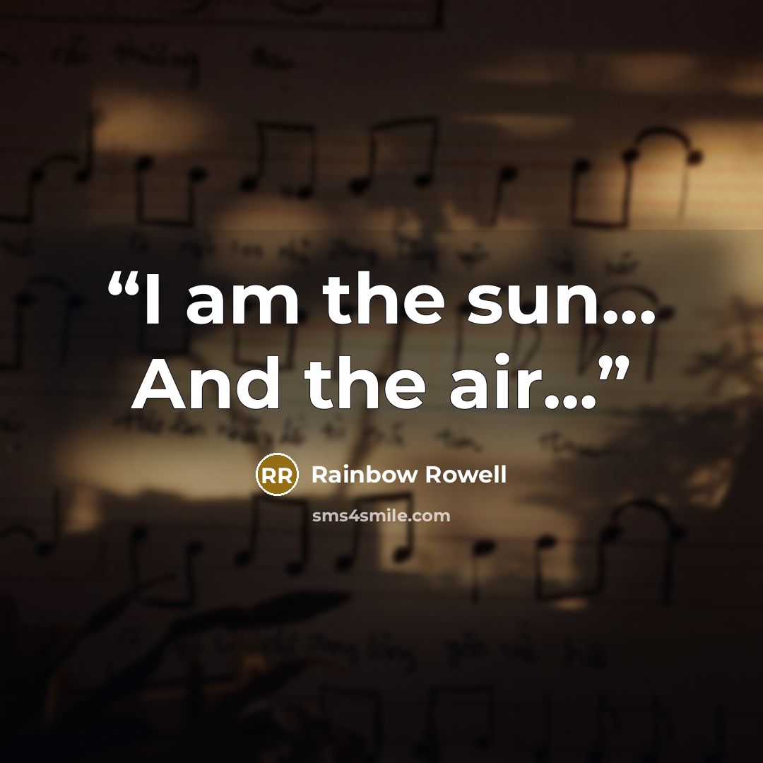 “I am the sun... And the air...” quote by Rainbow Rowell