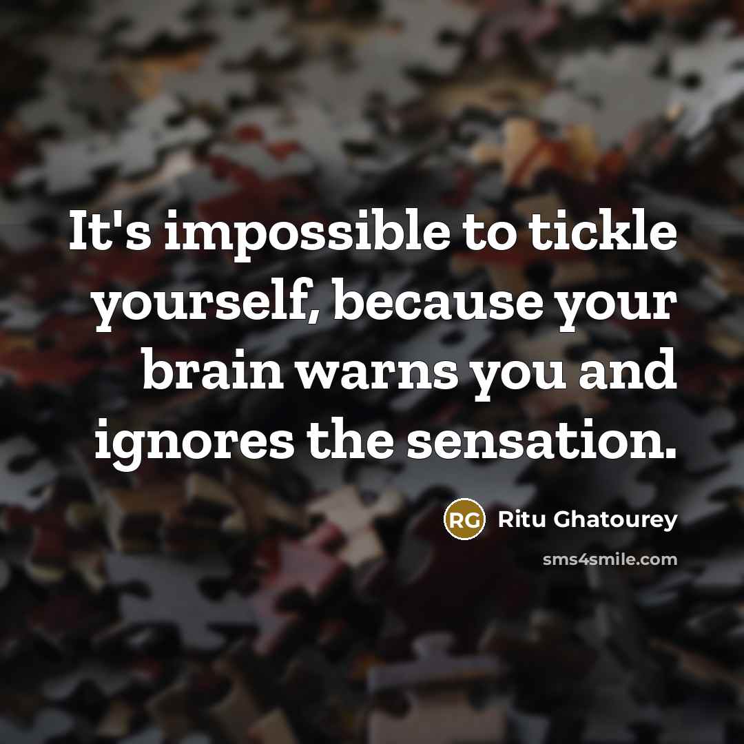 “It's impossible to tickle yourself, because your brain warns you and ignores the sensation.” quote by Ritu Ghatourey