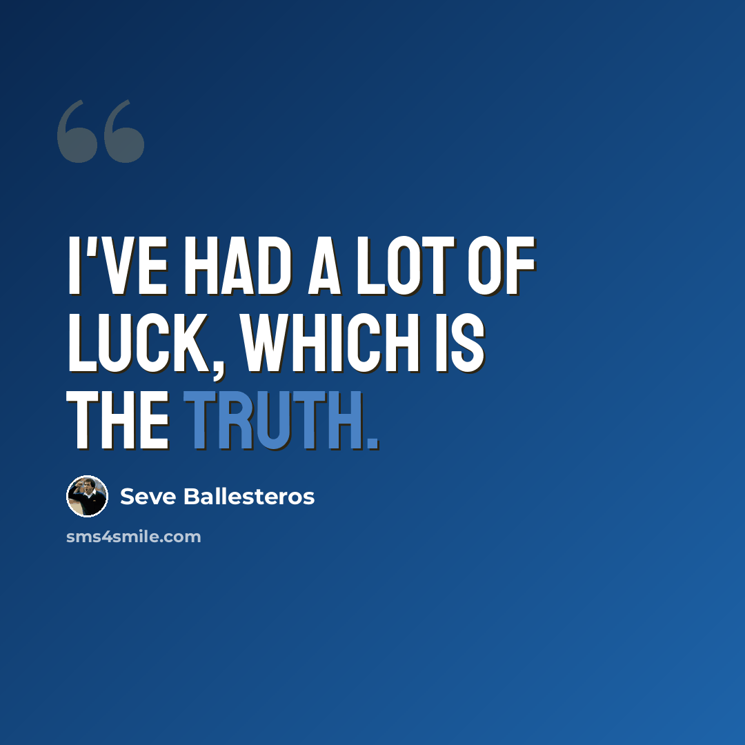 “I've had a lot of luck, which is the truth.” quote by Seve Ballesteros