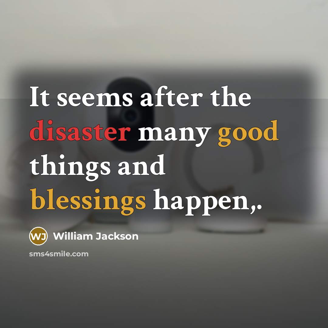 “It seems after the disaster many good things and blessings happen,.” quote by William Jackson