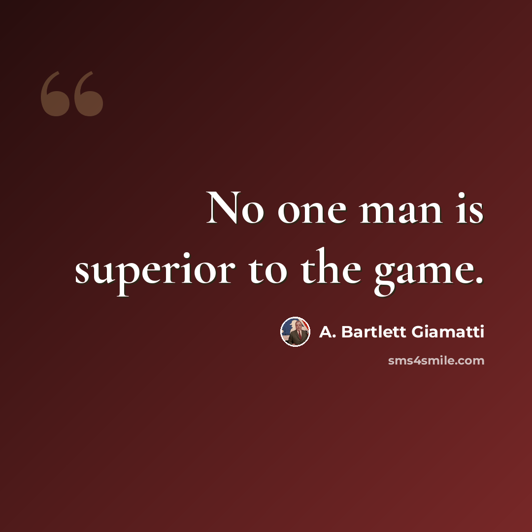 “No one man is superior to the game.” quote by A. Bartlett Giamatti