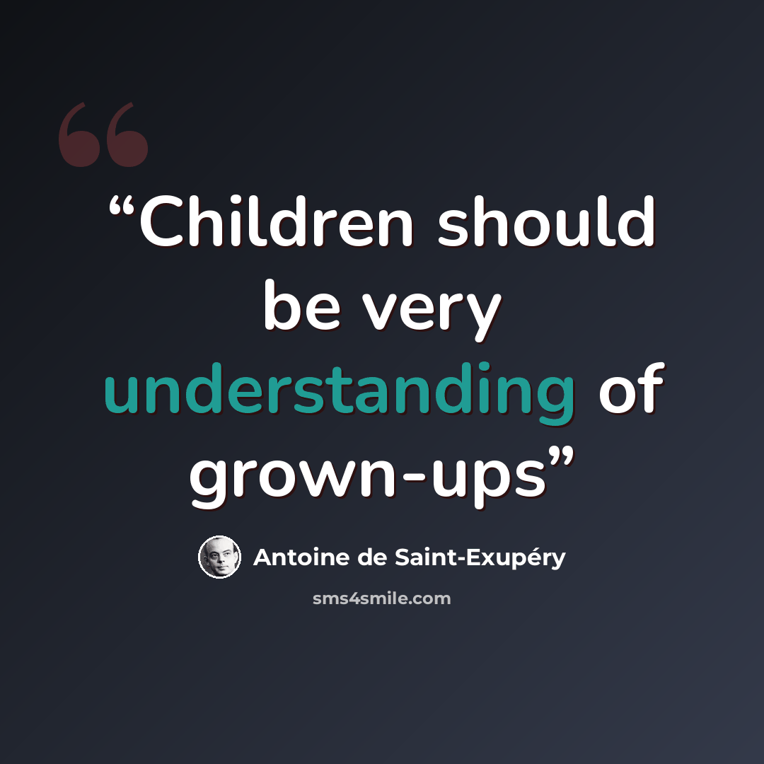 “Children should be very understanding of grown-ups” quote by Antoine de Saint-Exupéry