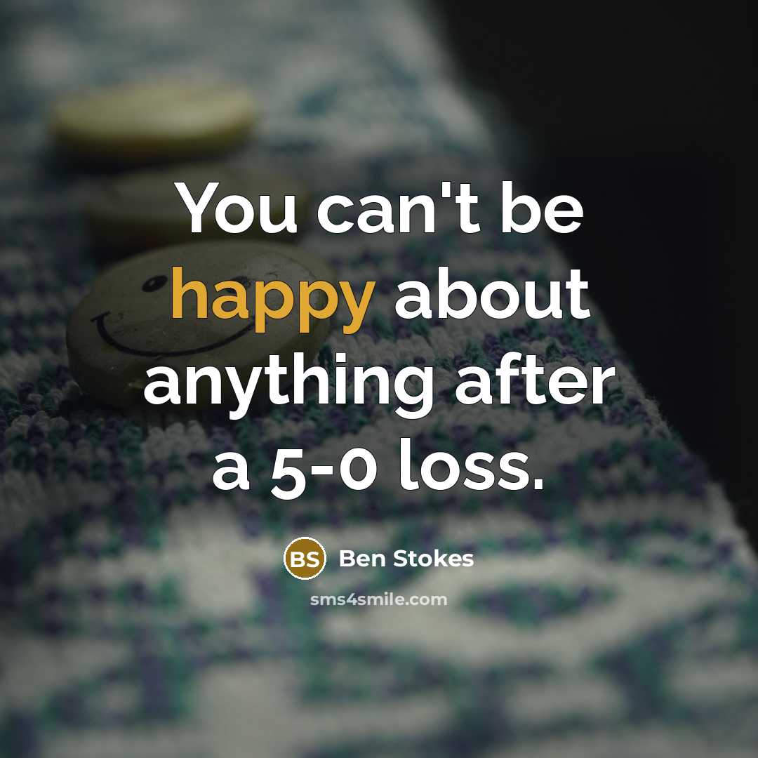 “You can't be happy about anything after a 5-0 loss.” quote by Ben Stokes