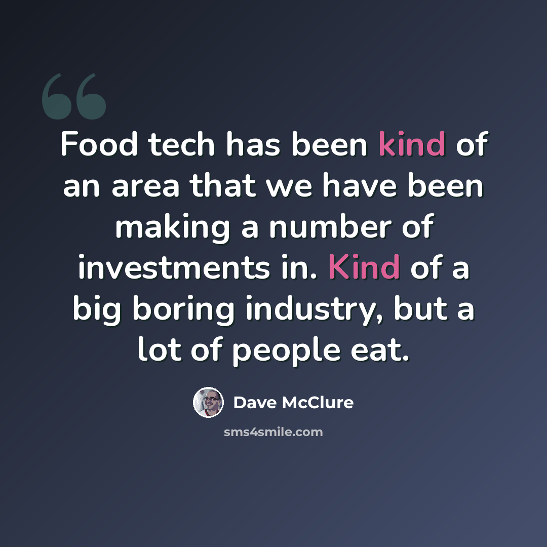 “Food tech has been kind of an area that we have been making a number of investments in. Kind of a big boring industry, but a lot of people eat.” quote by Dave McClure