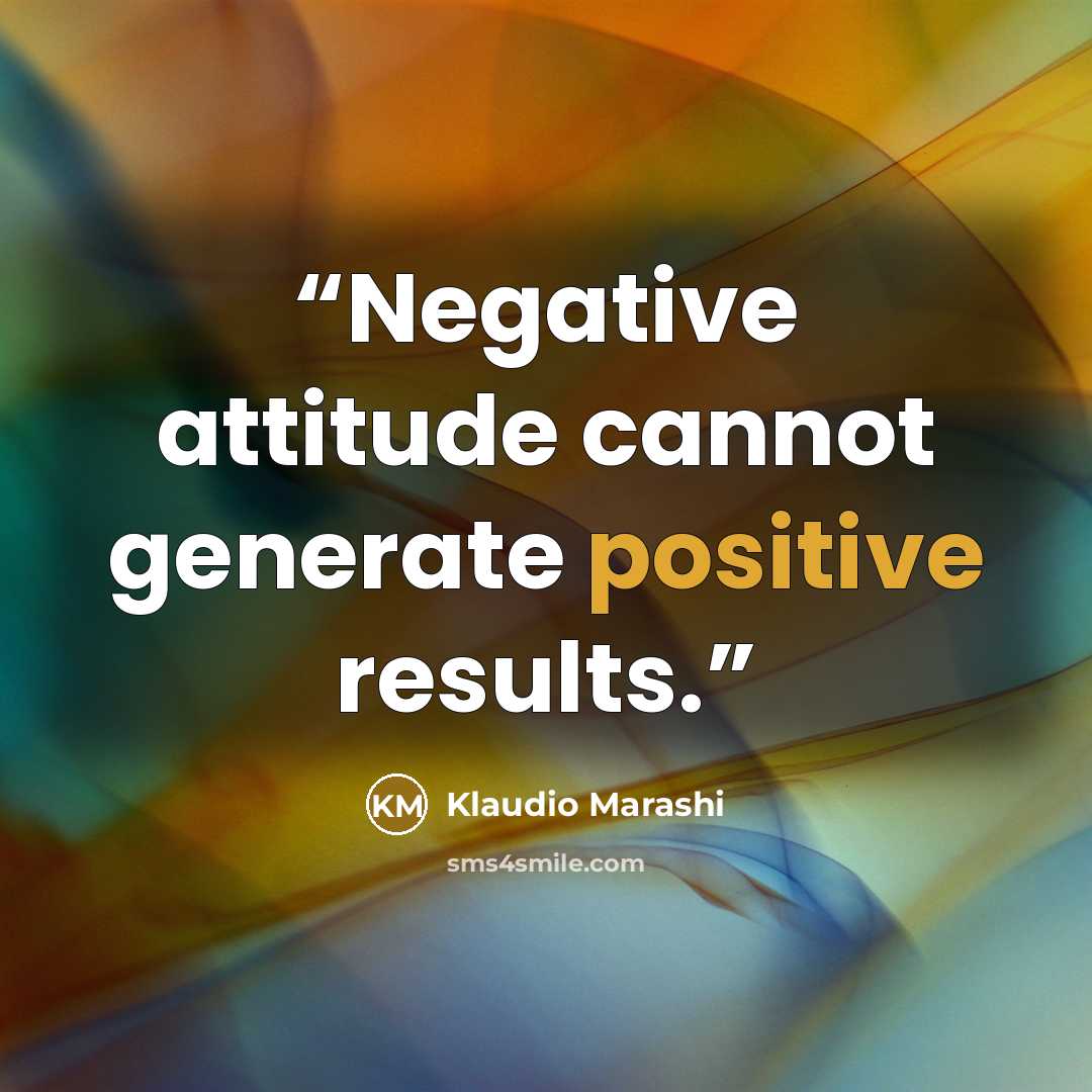 “Negative attitude cannot generate positive results.” quote by Klaudio Marashi