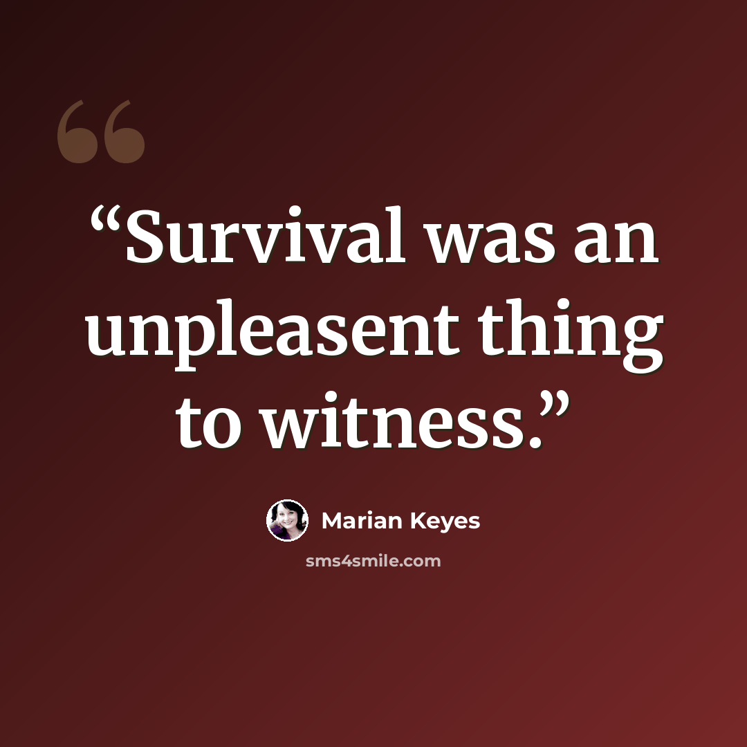 “Survival was an unpleasent thing to witness.” quote by Marian Keyes
