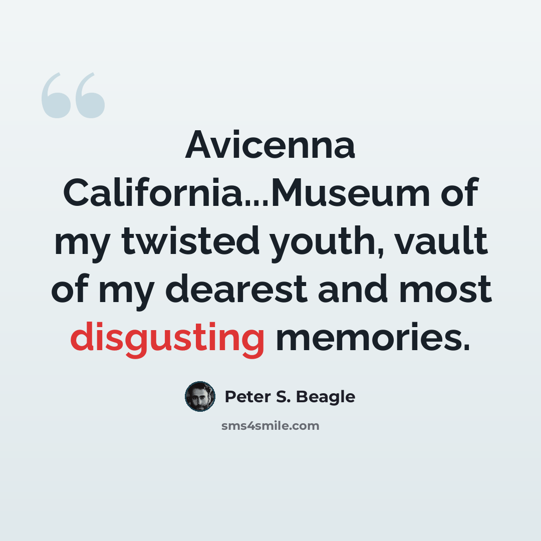 “Avicenna California...Museum of my twisted youth, vault of my dearest and most disgusting memories.” quote by Peter S. Beagle