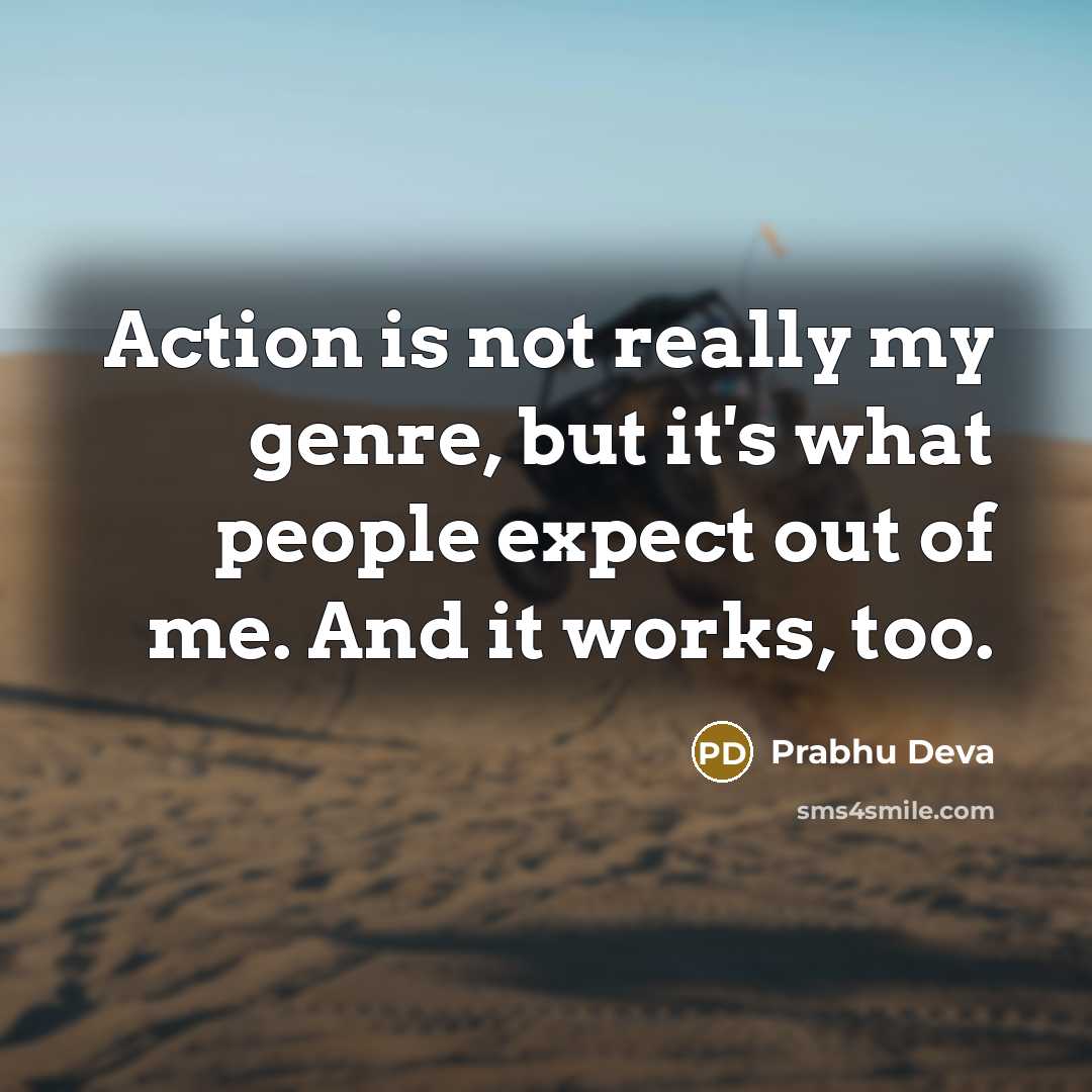 “Action is not really my genre, but it's what people expect out of me. And it works, too.” quote by Prabhu Deva