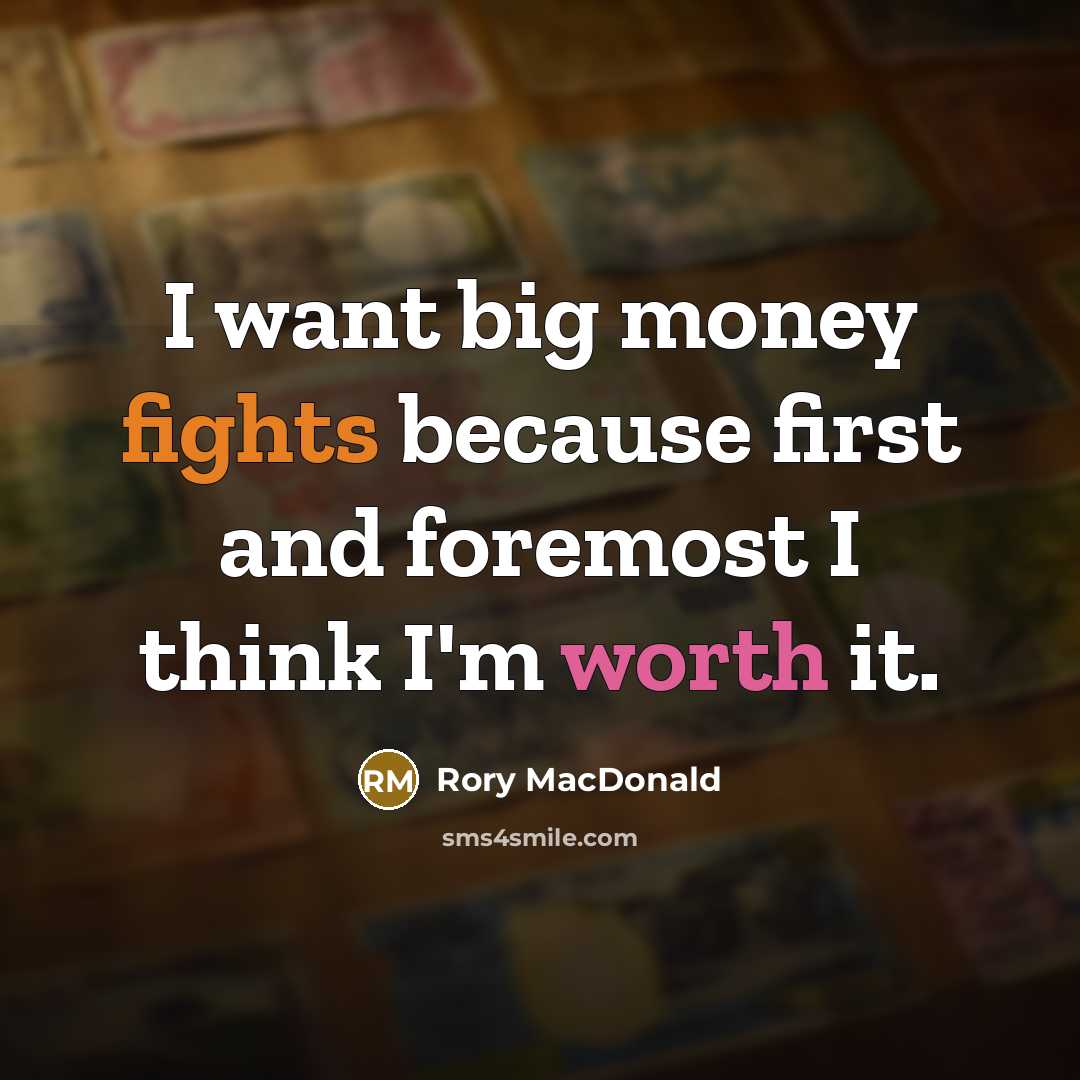 “I want big money fights because first and foremost I think I'm worth it.” quote by Rory MacDonald