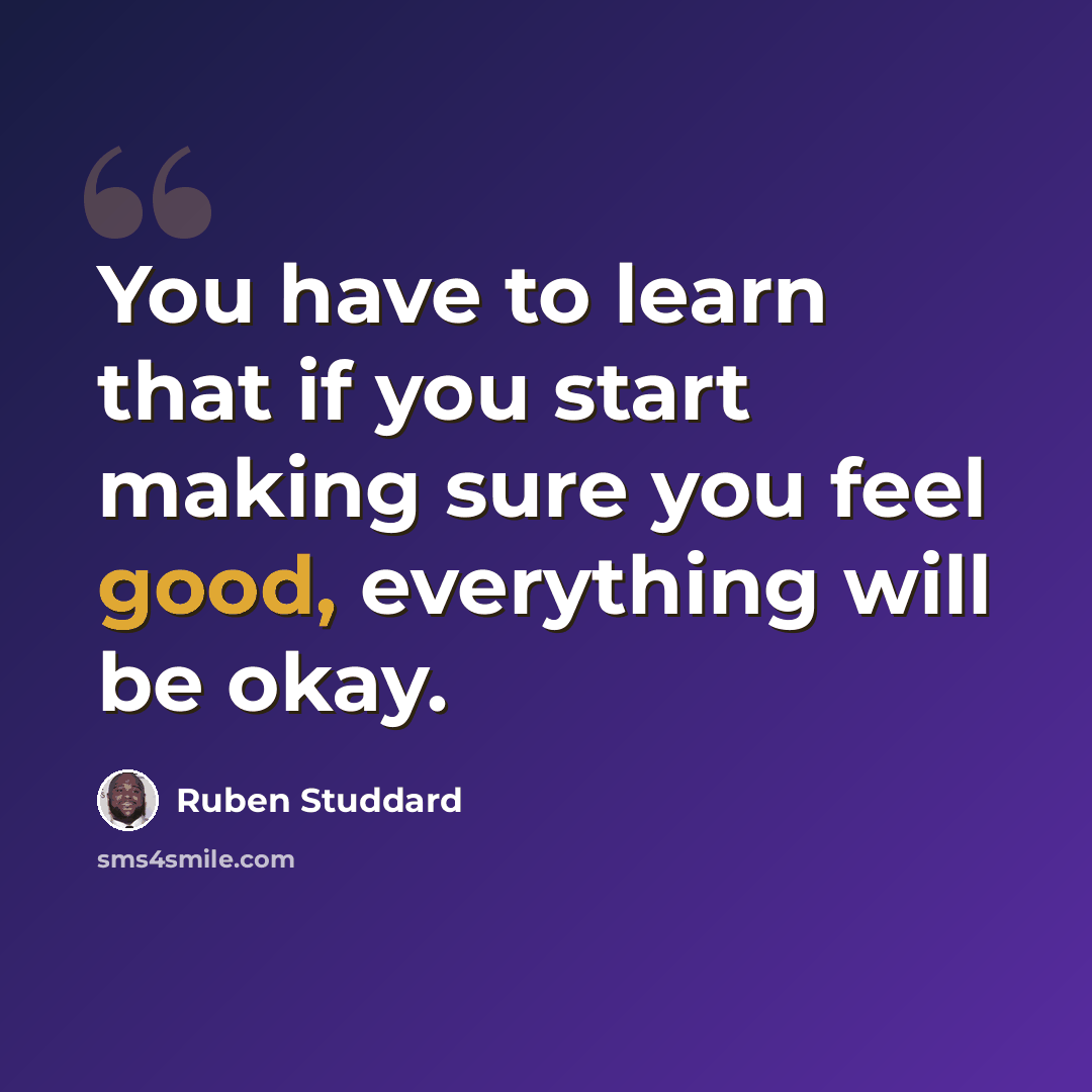 “You have to learn that if you start making sure you feel good, everything will be okay.” quote by Ruben Studdard