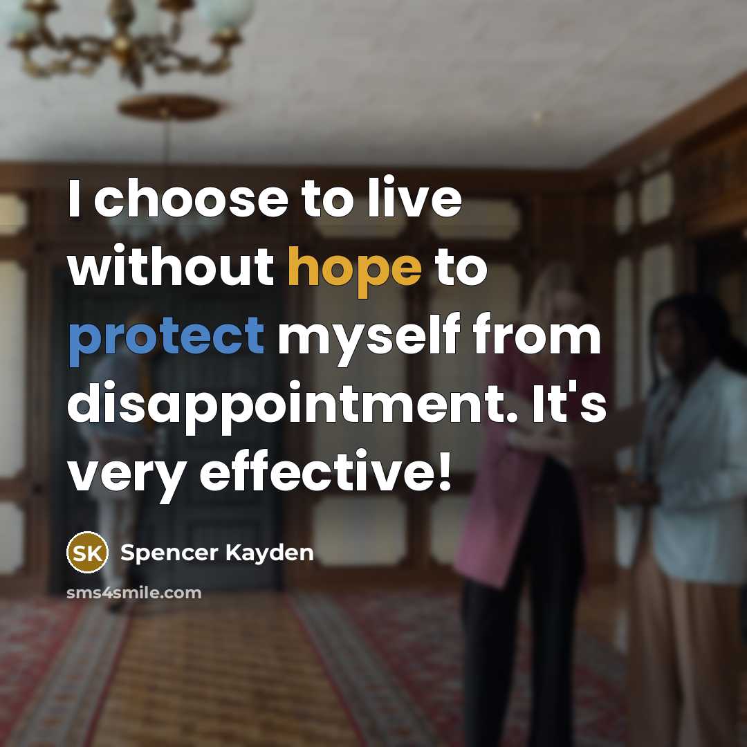 “I choose to live without hope to protect myself from disappointment. It's very effective!” quote by Spencer Kayden