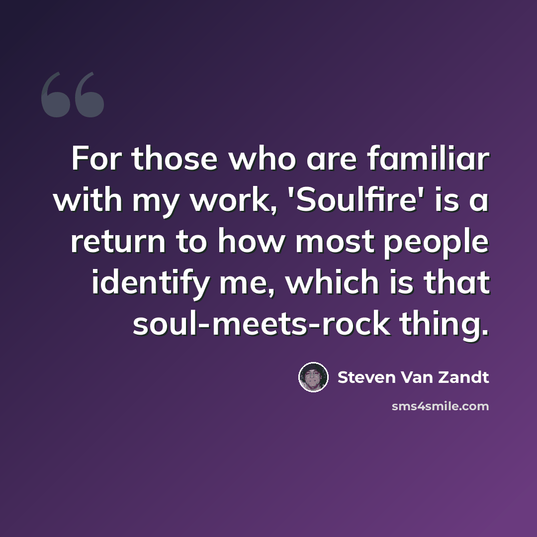 “For those who are familiar with my work, 'Soulfire' is a return to how most people identify me, which is that soul-meets-rock thing.” quote by Steven Van Zandt