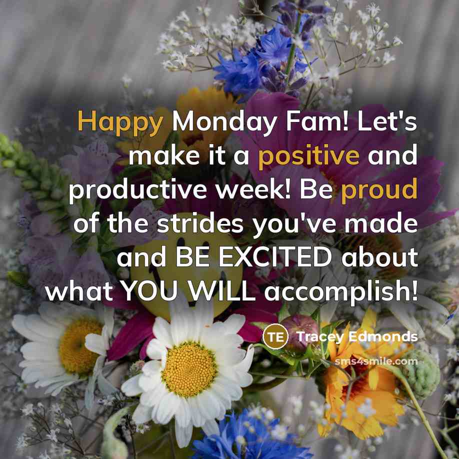 “Happy Monday Fam! Let's make it a positive and productive week! Be proud of the strides you've made and BE EXCITED about what YOU WILL accomplish!” quote by Tracey Edmonds
