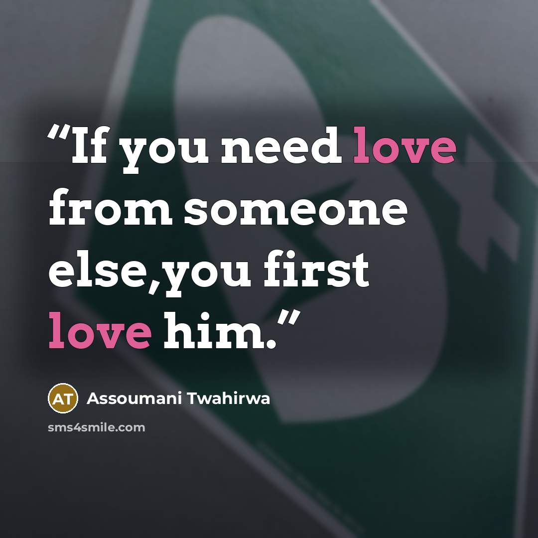 “If you need love from someone else,you first love him.” quote by Assoumani Twahirwa