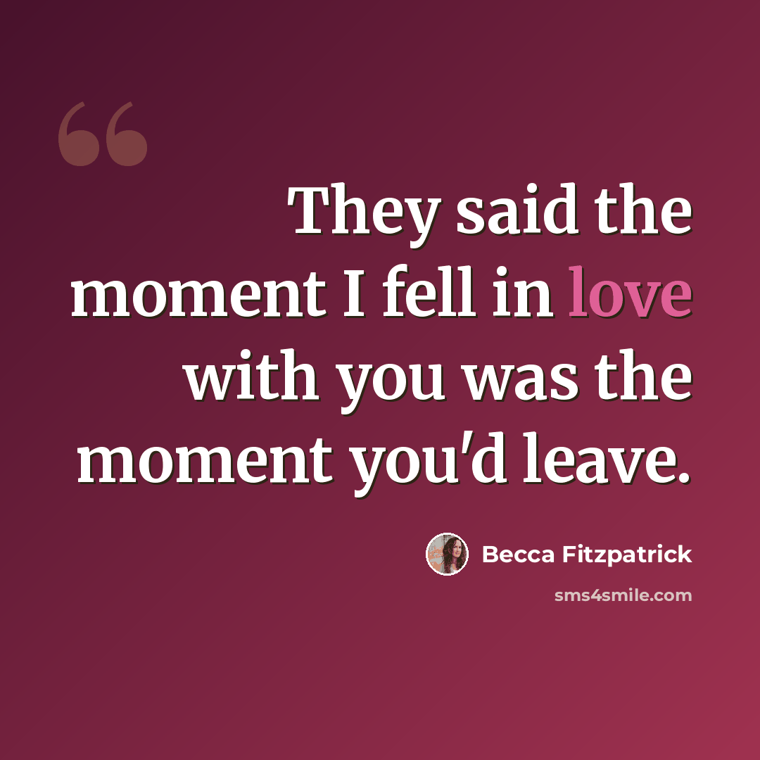 “They said the moment I fell in love with you was the moment you'd leave.” quote by Becca Fitzpatrick
