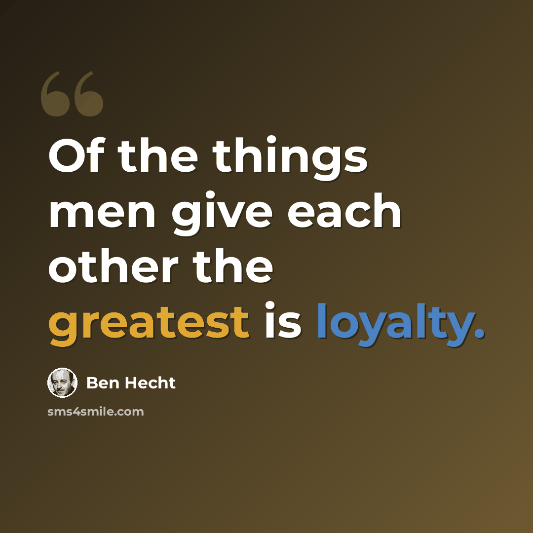 “Of the things men give each other the greatest is loyalty.” quote by Ben Hecht