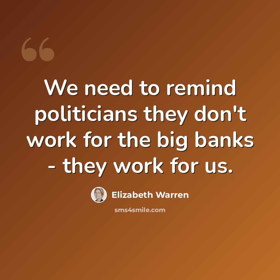 “We need to remind politicians they don't work for the big banks - they work for us.” quote by Elizabeth Warren