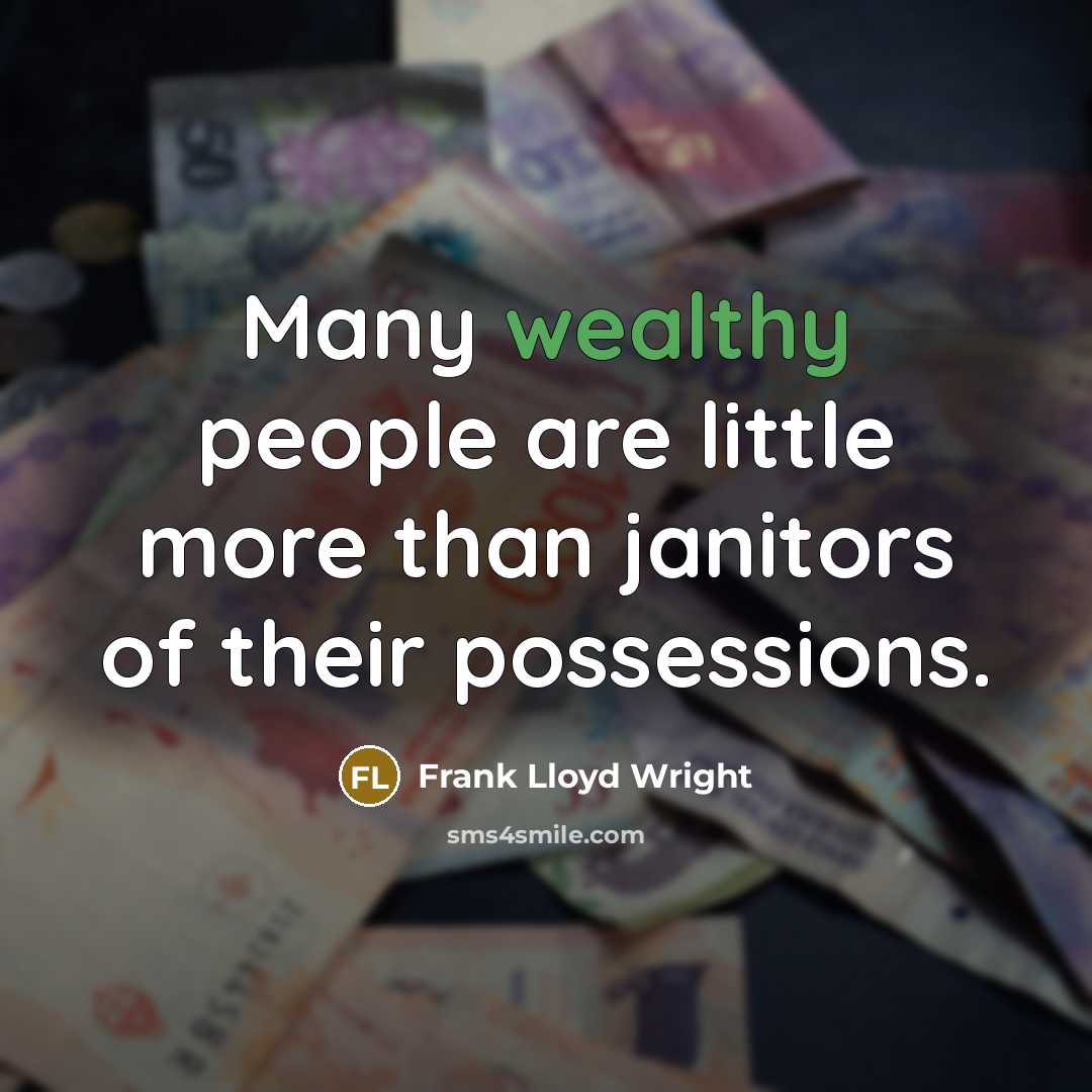 “Many wealthy people are little more than janitors of their possessions.” quote by Frank Lloyd Wright