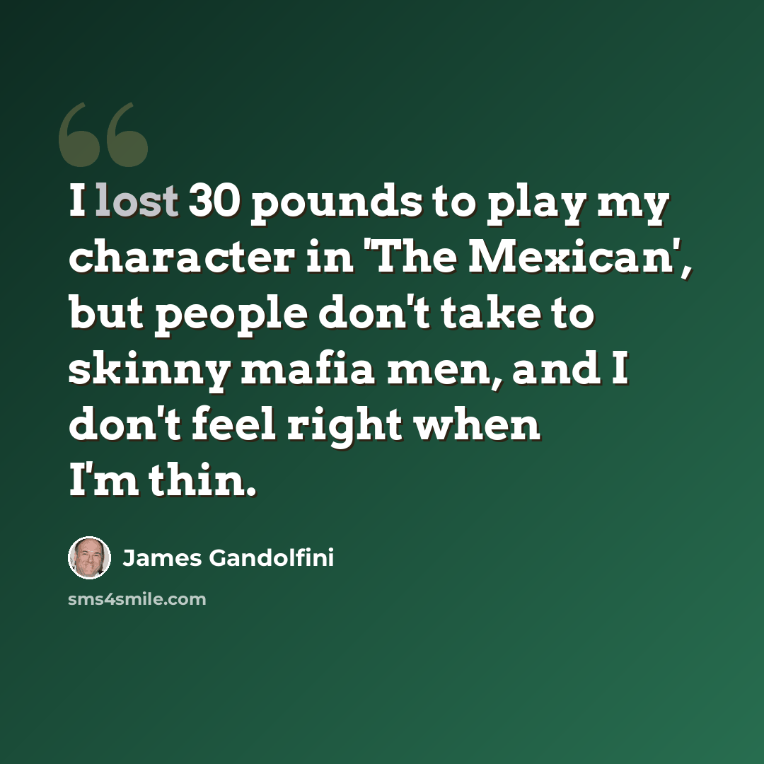 “I lost 30 pounds to play my character in 'The Mexican', but people don't take to skinny mafia men, and I don't feel right when I'm thin.” quote by James Gandolfini