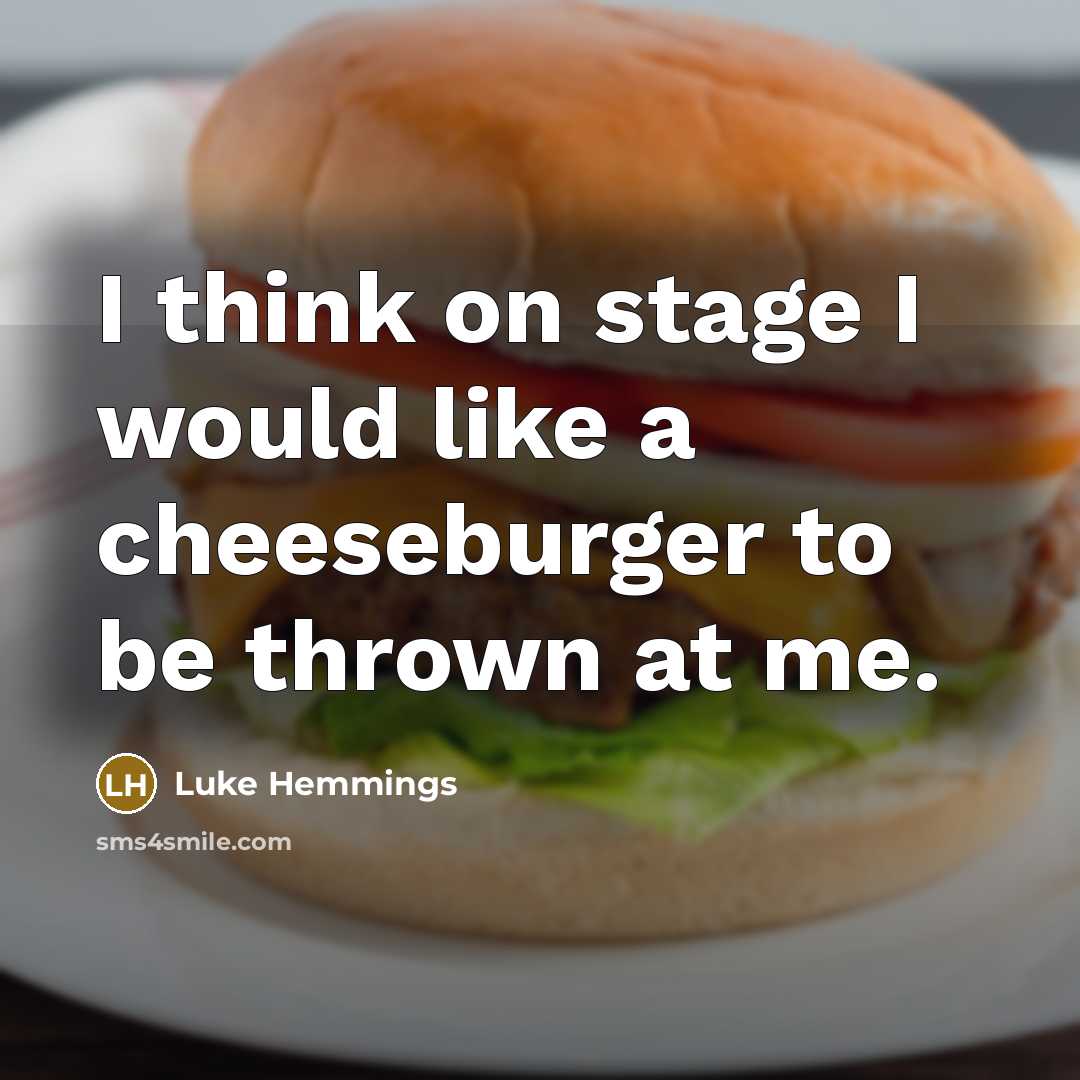 “I think on stage I would like a cheeseburger to be thrown at me.” quote by Luke Hemmings