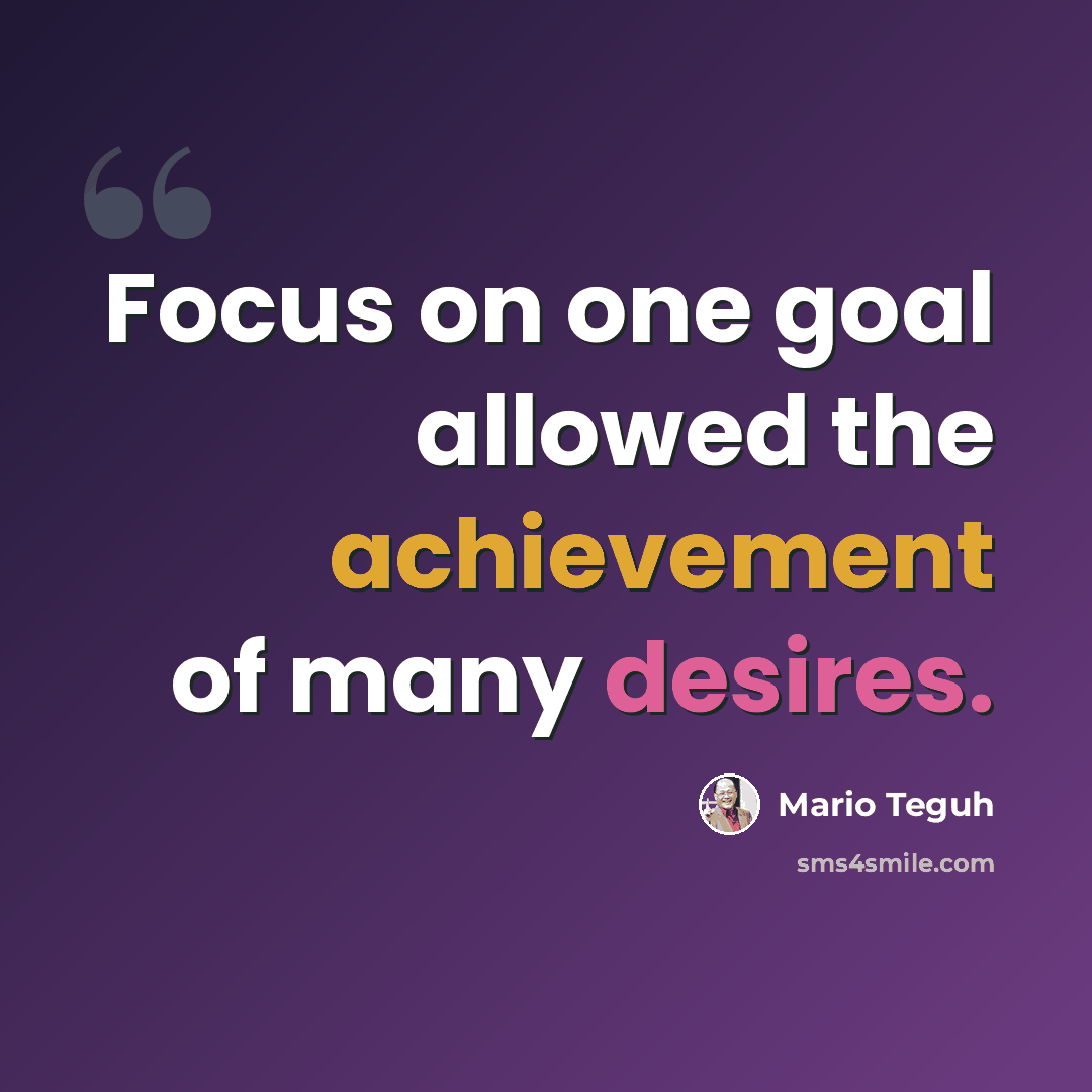 “Focus on one goal allowed the achievement of many desires.” quote by Mario Teguh