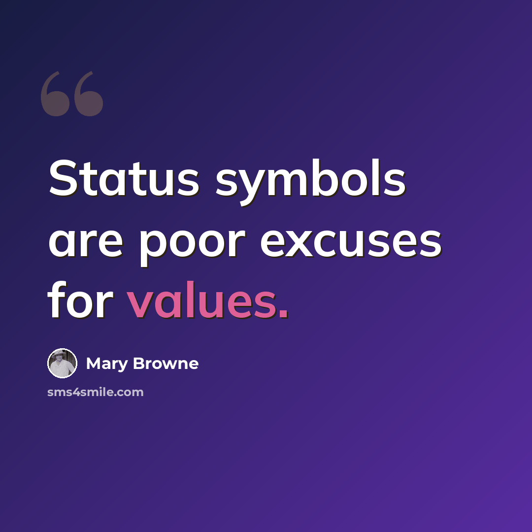 “Status symbols are poor excuses for values.” quote by Mary Browne
