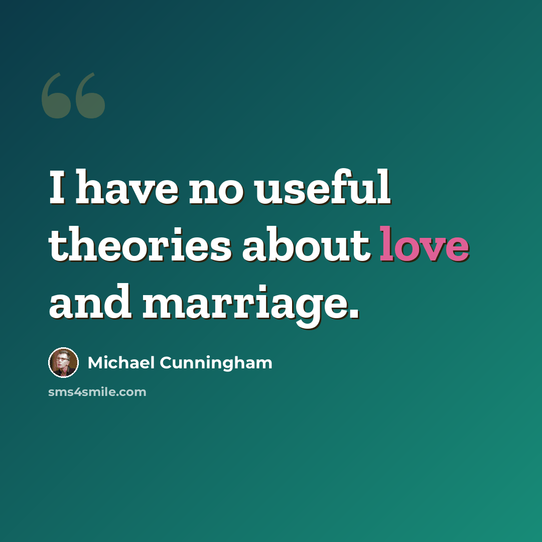 “I have no useful theories about love and marriage.” quote by Michael Cunningham