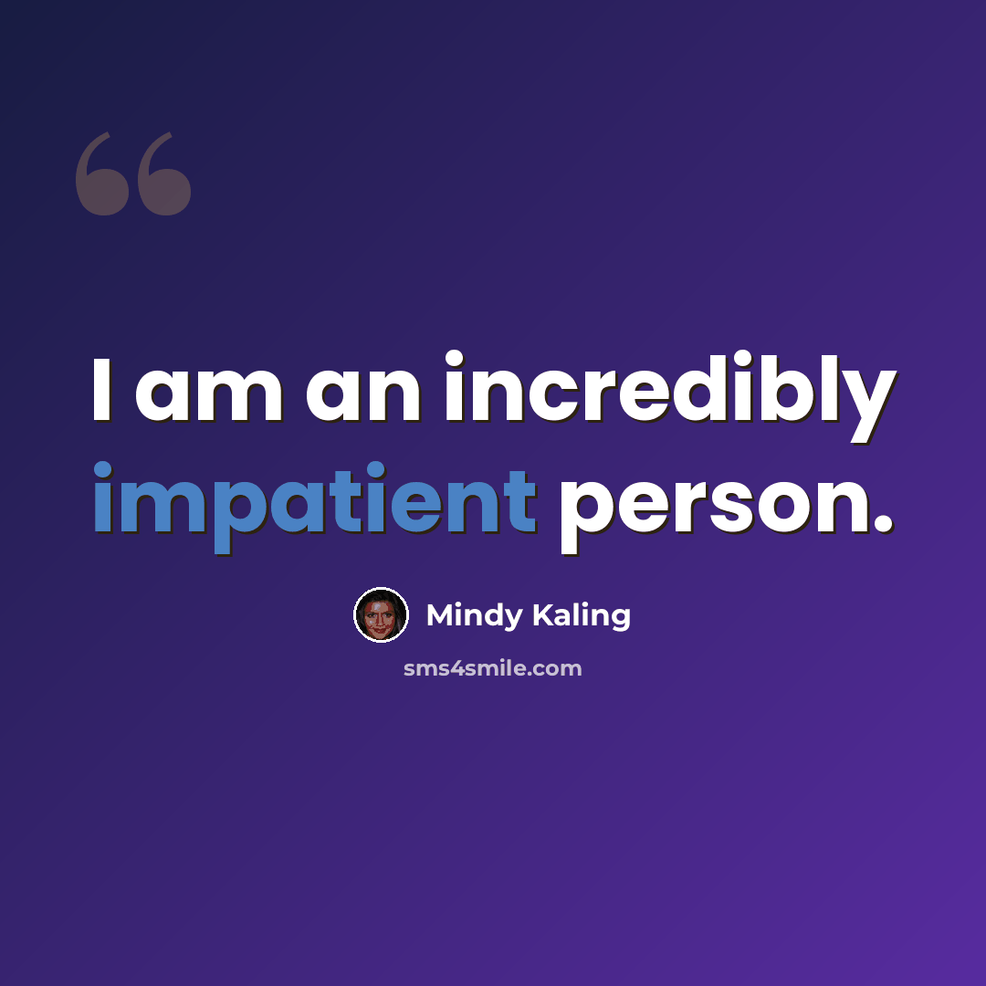 “I am an incredibly impatient person.” quote by Mindy Kaling