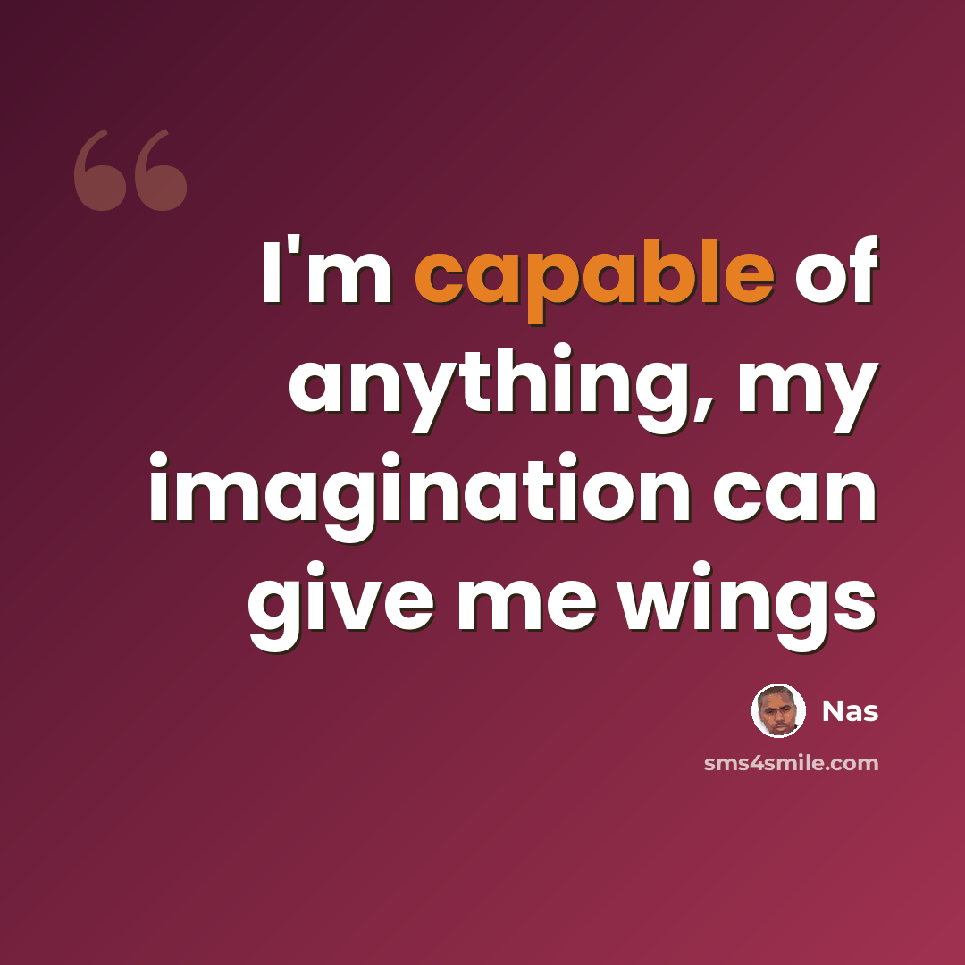 “I'm capable of anything, my imagination can give me wings” quote by Nas