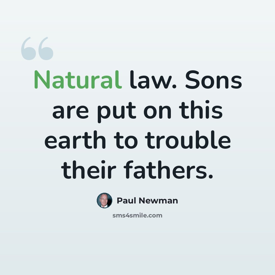 “Natural law. Sons are put on this earth to trouble their fathers.” quote by Paul Newman
