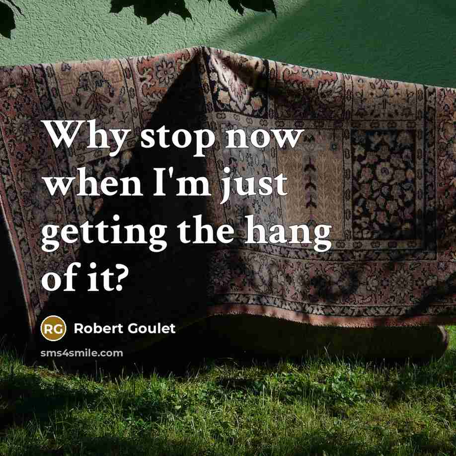 “Why stop now when I'm just getting the hang of it?” quote by Robert Goulet