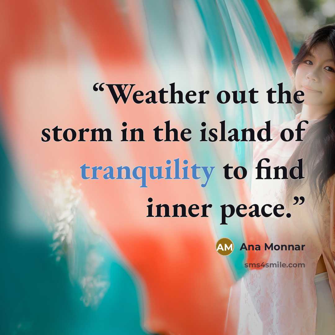 “Weather out the storm in the island of tranquility to find inner peace.” quote by Ana Monnar