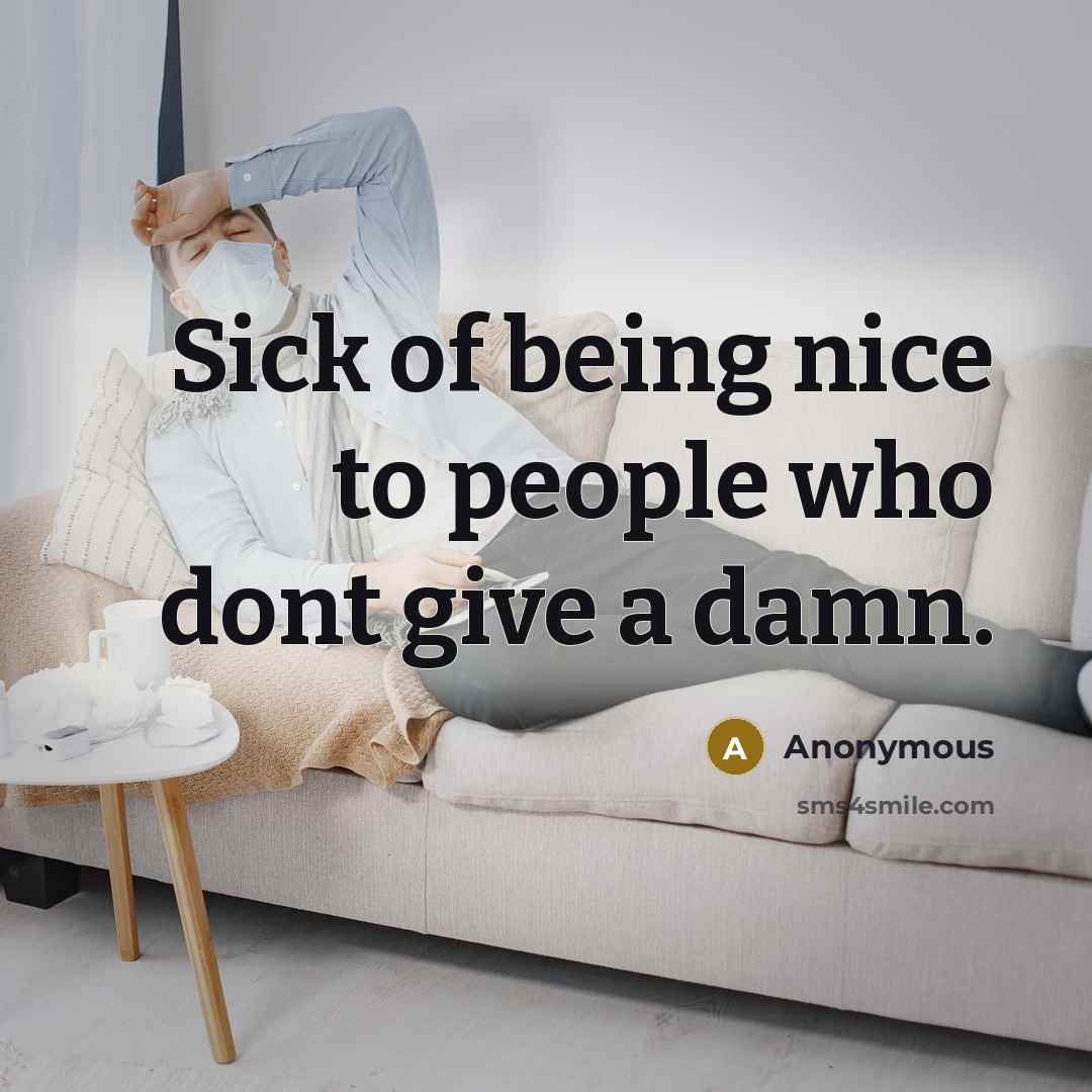 “Sick of being nice to people who dont give a damn.” quote by Anonymous