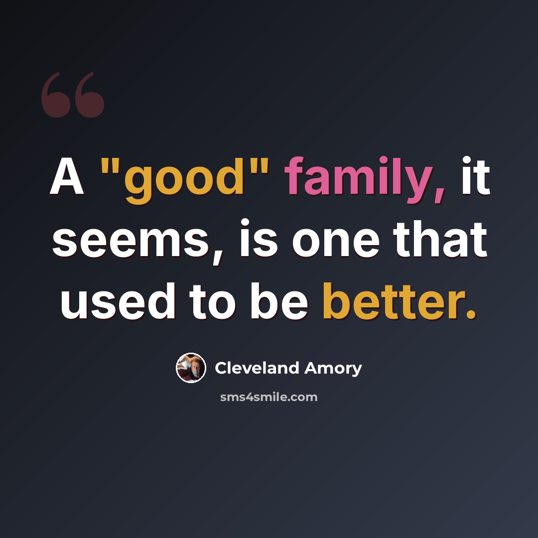 “A "good" family, it seems, is one that used to be better.” quote by Cleveland Amory