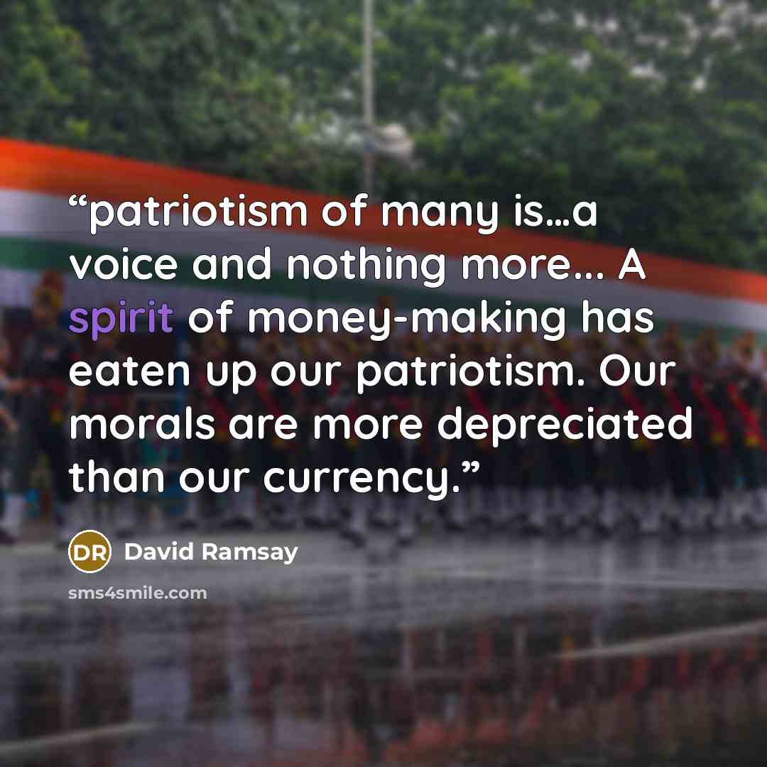 “patriotism of many is…a voice and nothing more... A spirit of money-making has eaten up our patriotism. Our morals are more depreciated than our currency.” quote by David Ramsay
