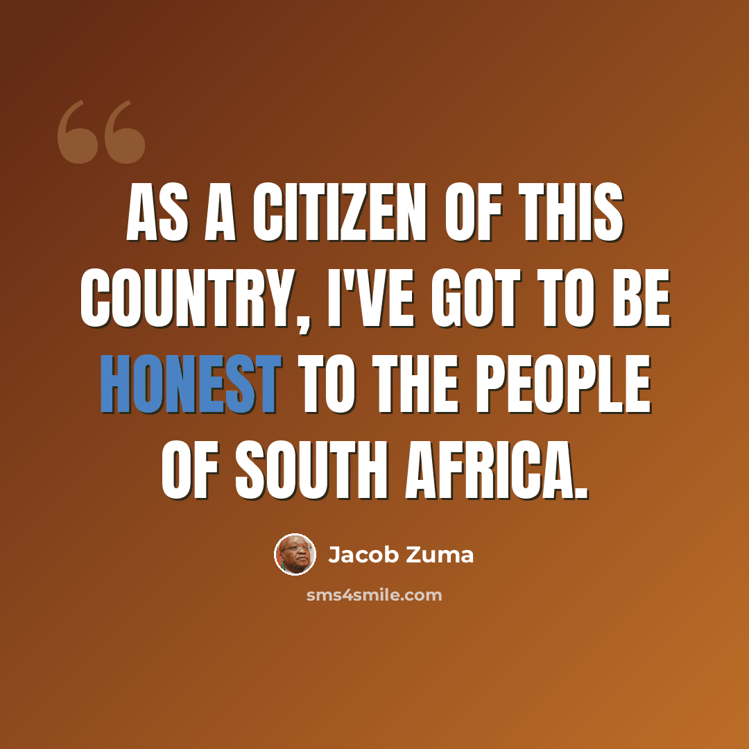“As a citizen of this country, I've got to be honest to the people of South Africa.” quote by Jacob Zuma