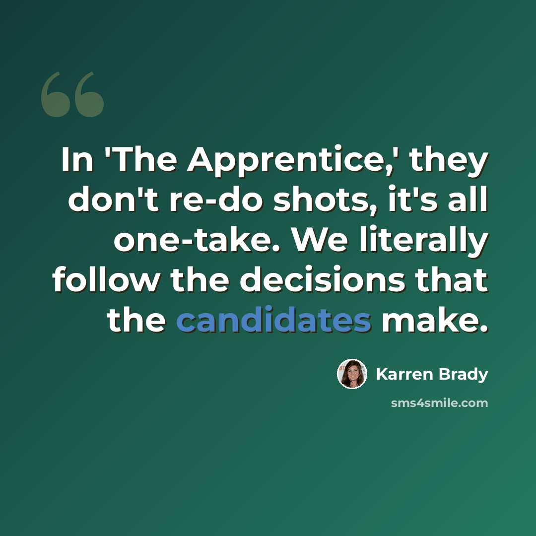 “In 'The Apprentice,' they don't re-do shots, it's all one-take. We literally follow the decisions that the candidates make.” quote by Karren Brady