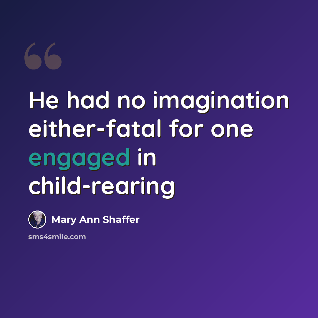 “He had no imagination either-fatal for one engaged in child-rearing” quote by Mary Ann Shaffer