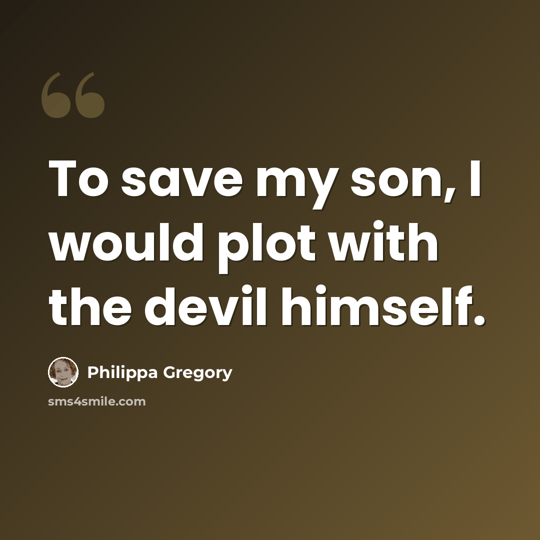 “To save my son, I would plot with the devil himself.” quote by Philippa Gregory