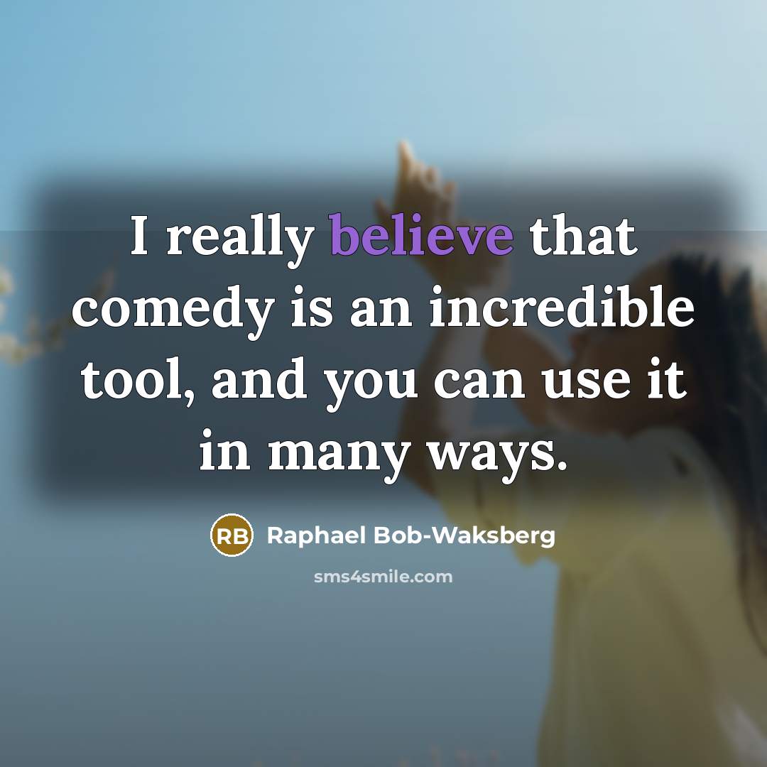 “I really believe that comedy is an incredible tool, and you can use it in many ways.” quote by Raphael Bob-Waksberg