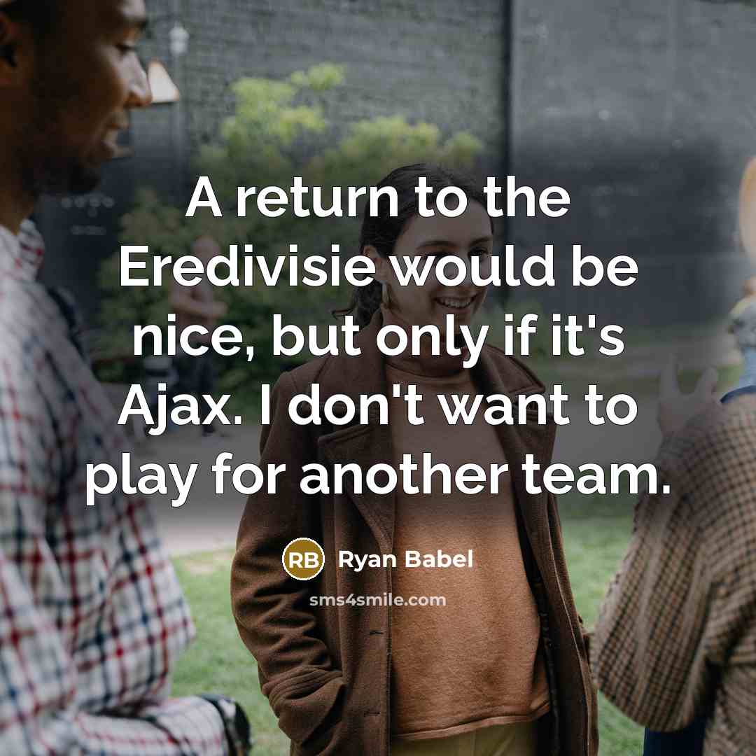 “A return to the Eredivisie would be nice, but only if it's Ajax. I don't want to play for another team.” quote by Ryan Babel