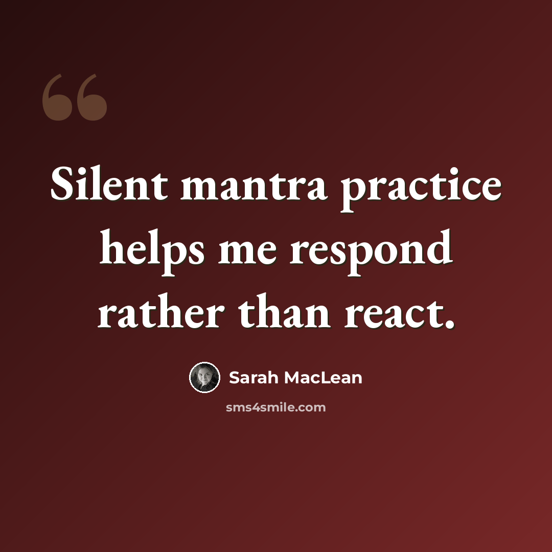 “Silent mantra practice helps me respond rather than react.” quote by Sarah MacLean