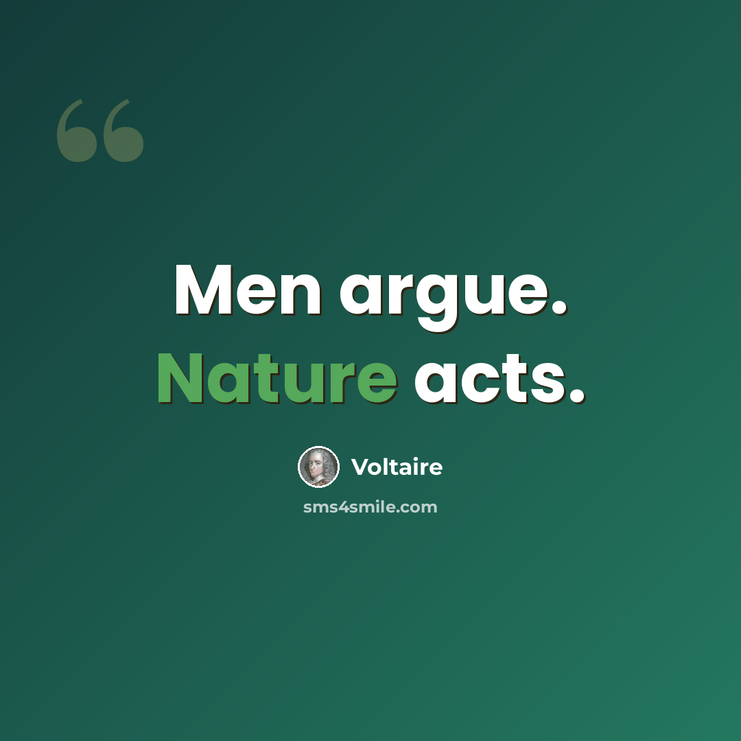 “Men argue. Nature acts.” quote by Voltaire