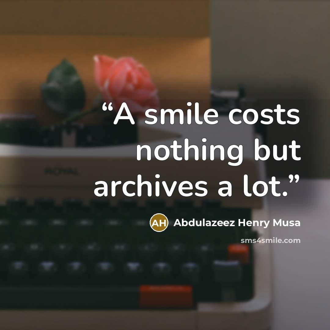 “A smile costs nothing but archives a lot.” quote by Abdulazeez Henry Musa